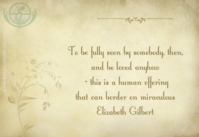 To be fully seen by somebody, then, and be loved anyhow, this is a human offering that can border on miraculous. Quote by Elizabeth Gilbert